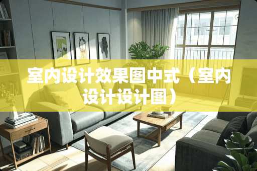 室内设计效果图中式（室内设计设计图）
