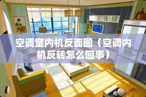 空调室内机反面图（空调内机反转怎么回事）