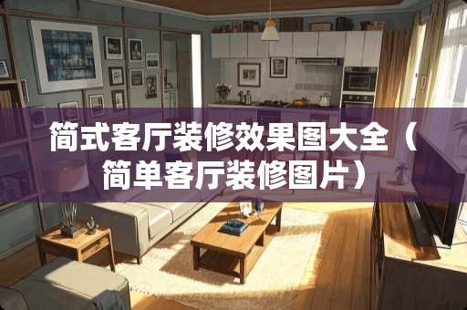 简式客厅装修效果图大全（简单客厅装修图片）