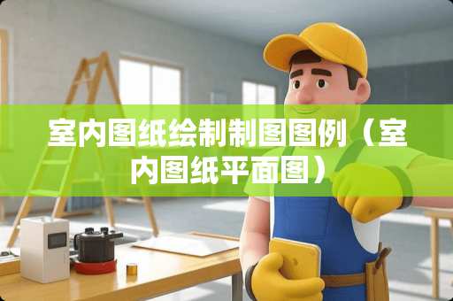 室内图纸绘制制图图例（室内图纸平面图）