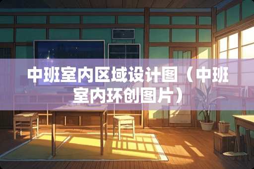 中班室内区域设计图（中班室内环创图片）