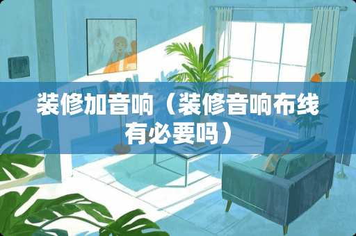 装修加音响（装修音响布线有必要吗）