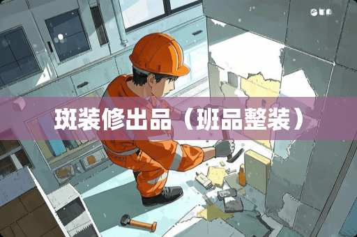 斑装修出品（班品整装）