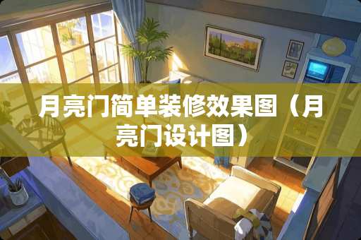 月亮门简单装修效果图（月亮门设计图）