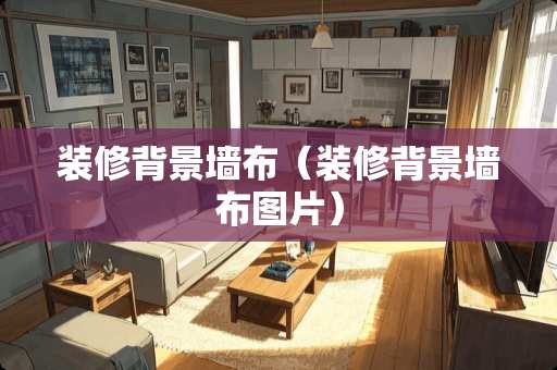装修背景墙布（装修背景墙布图片）