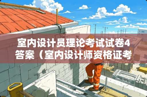 室内设计员理论考试试卷4答案（室内设计师资格证考什么）