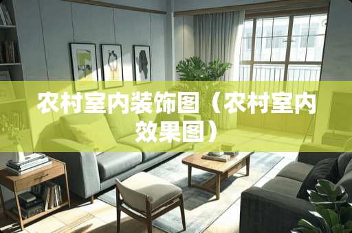 农村室内装饰图（农村室内效果图）