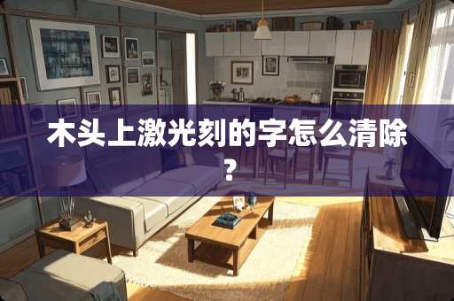 木头上激光刻的字怎么清除？