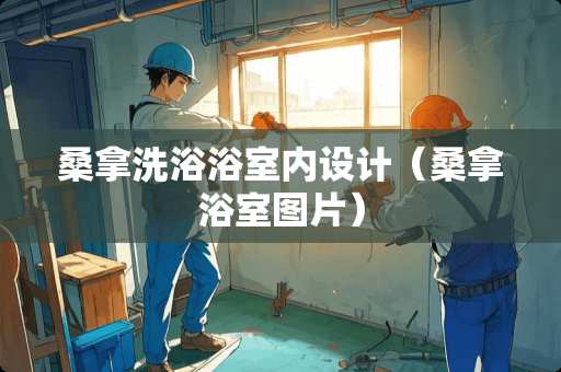 桑拿洗浴浴室内设计（桑拿浴室图片）