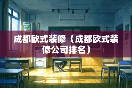 成都欧式装修（成都欧式装修公司排名）