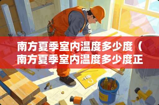 南方夏季室内温度多少度（南方夏季室内温度多少度正常）