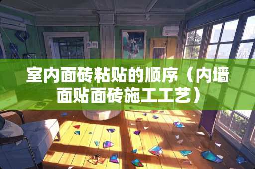 室内面砖粘贴的顺序（内墙面贴面砖施工工艺）