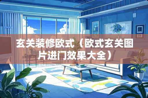 玄关装修欧式（欧式玄关图片进门效果大全）