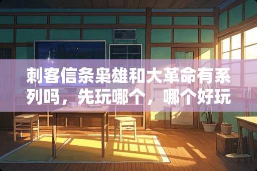 刺客信条枭雄和大**有系列吗，先玩哪个，哪个好玩啊？