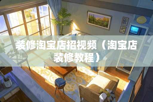 装修淘宝店招视频（淘宝店装修教程）