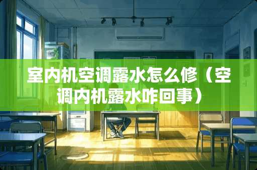 室内机空调露水怎么修（空调内机露水咋回事）