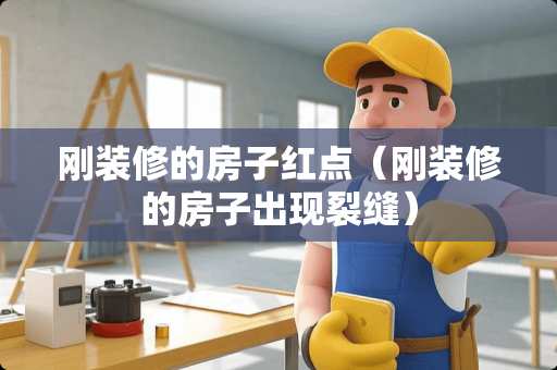 刚装修的房子红点（刚装修的房子出现裂缝）