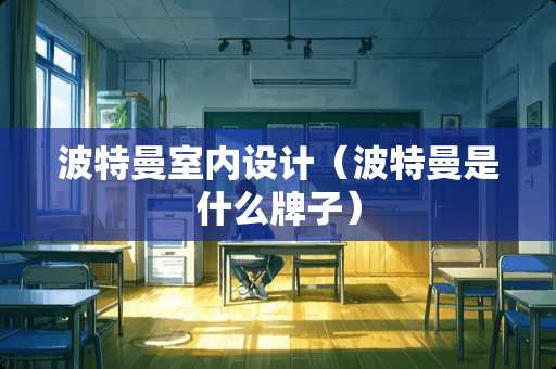 波特曼室内设计（波特曼是什么牌子）