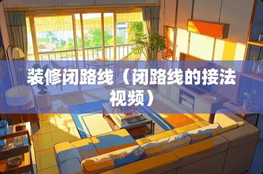 装修闭路线（闭路线的接法视频）