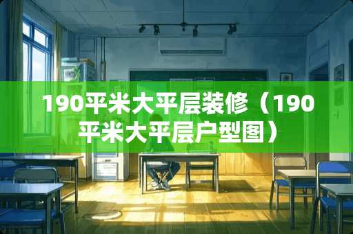 190平米大平层装修（190平米大平层户型图）