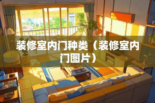 装修室内门种类（装修室内门图片）
