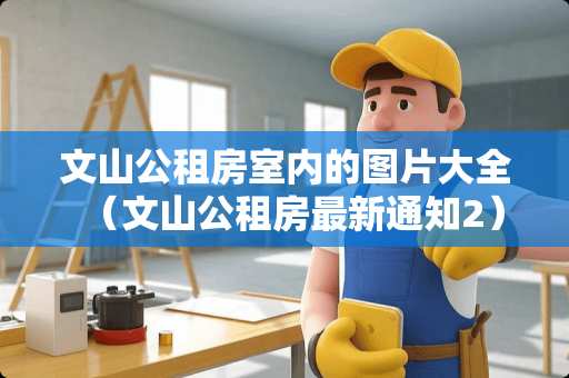文山公租房室内的图片大全（文山公租房最新通知2）