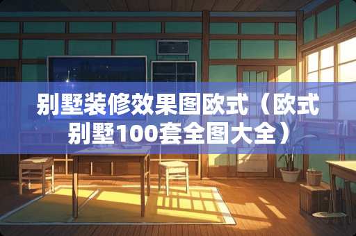 别墅装修效果图欧式（欧式别墅100套全图大全）