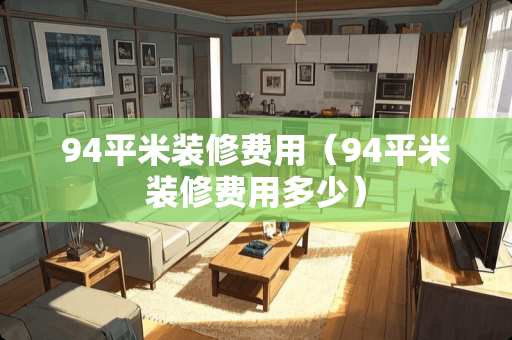 94平米装修费用（94平米装修费用多少）
