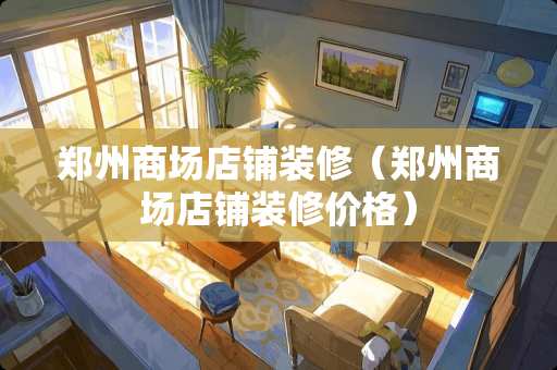 郑州商场店铺装修（郑州商场店铺装修价格）