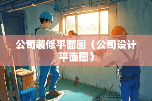 公司装修平面图（公司设计平面图）