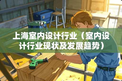 上海室内设计行业（室内设计行业现状及发展趋势）