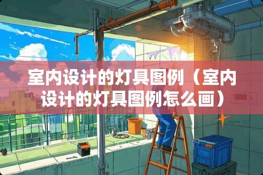室内设计的灯具图例（室内设计的灯具图例怎么画）