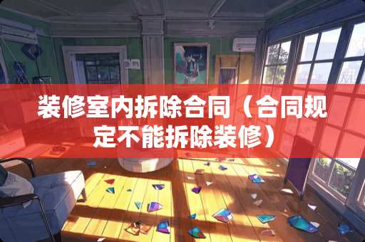 装修室内拆除合同（合同规定不能拆除装修）