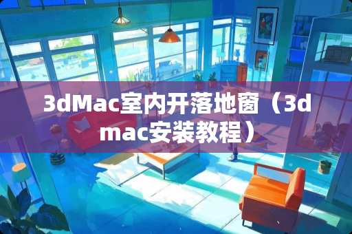 3dMac室内开落地窗（3dmac安装教程）