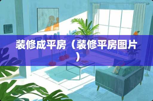 装修成平房（装修平房图片）