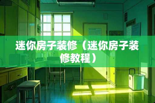 迷你房子装修（迷你房子装修教程）