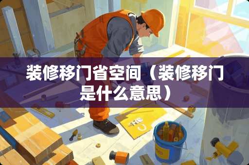 装修移门省空间（装修移门是什么意思）