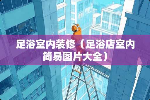 足浴室内装修（足浴店室内简易图片大全）