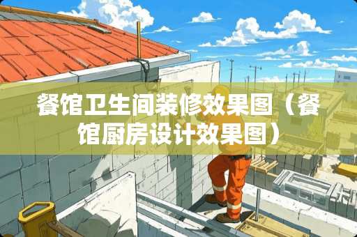 餐馆卫生间装修效果图（餐馆厨房设计效果图）