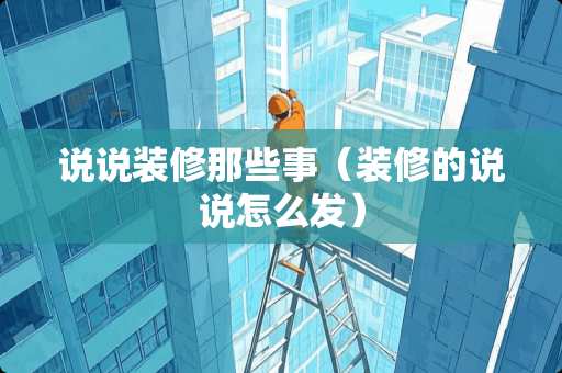说说装修那些事（装修的说说怎么发）