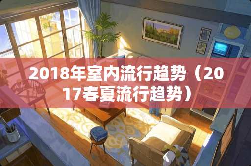 2018年室内流行趋势（2017春夏流行趋势）