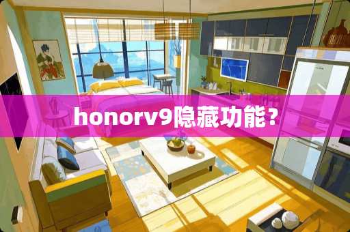 honorv9隐藏功能？