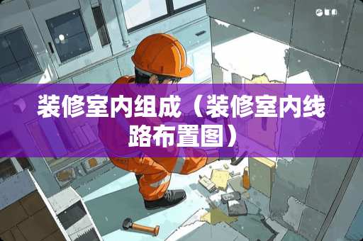 装修室内组成（装修室内线路布置图）