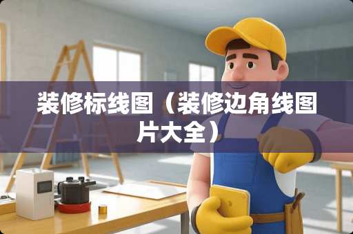 装修标线图（装修边角线图片大全）