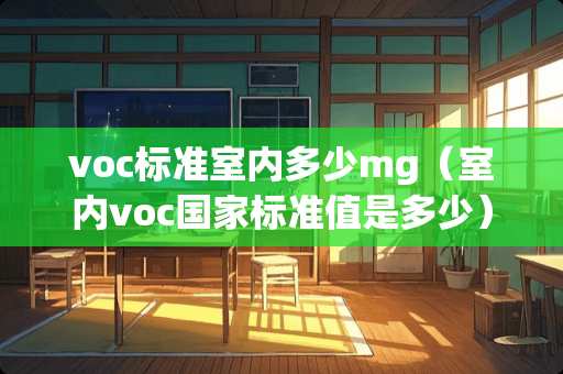 voc标准室内多少mg（室内voc国家标准值是多少）
