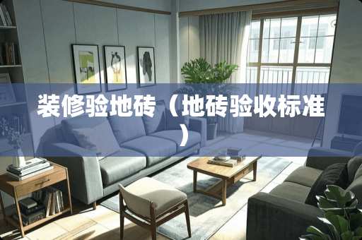 装修验地砖（地砖验收标准）