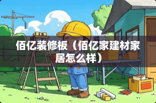 佰亿装修板（佰亿家建材家居怎么样）