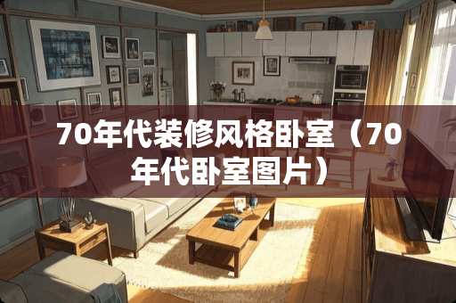 70年代装修风格卧室（70年代卧室图片）