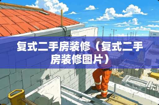 复式二手房装修（复式二手房装修图片）