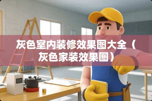 灰色室内装修效果图大全（灰色家装效果图）